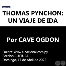 THOMAS PYNCHON: UN VIAJE DE IDA - Por CAVE OGDON - Domingo, 17 de Abril de 2022